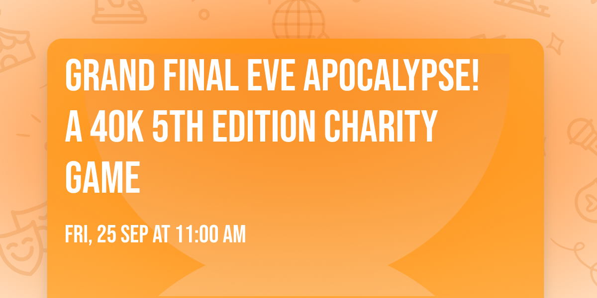 GRAND FINAL EVE APOCALYPSE! A 40K 5th Edition Charity Game