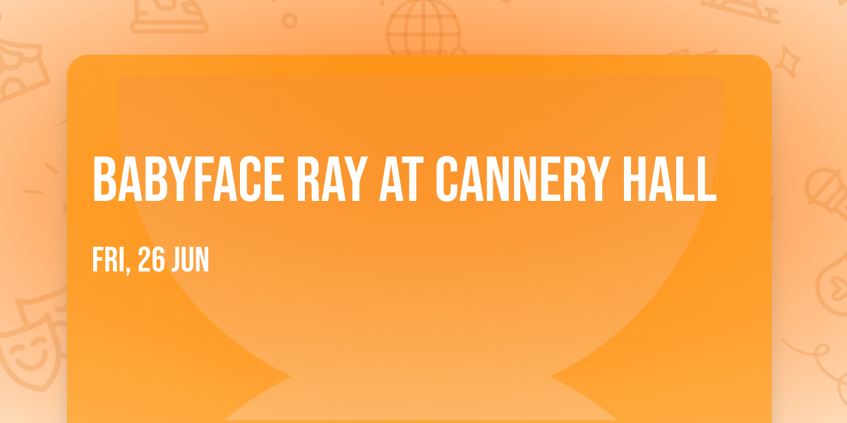 Babyface Ray at Cannery Hall