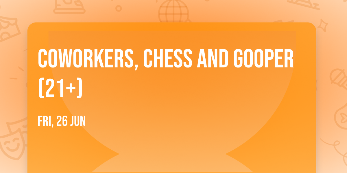 Coworkers, CHESS and Gooper (21+)