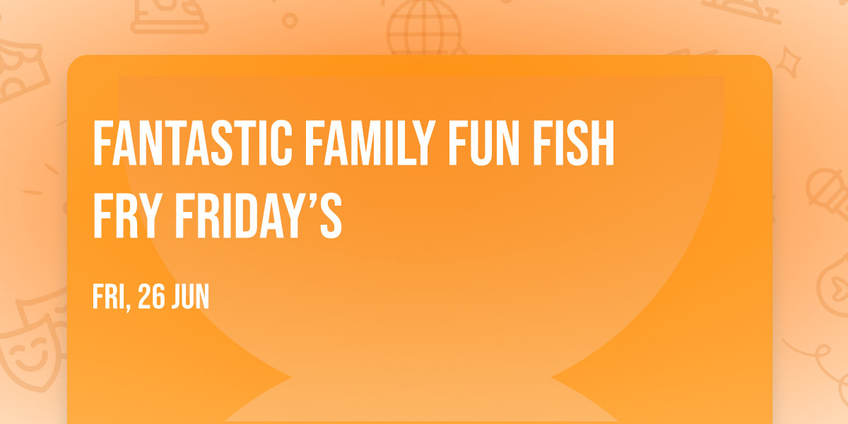 Fantastic Family Fun Fish Fry Friday\u2019s 