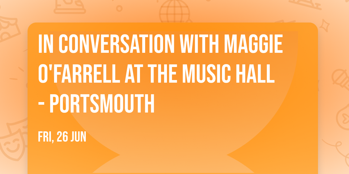 In Conversation with Maggie O'Farrell at The Music Hall - Portsmouth