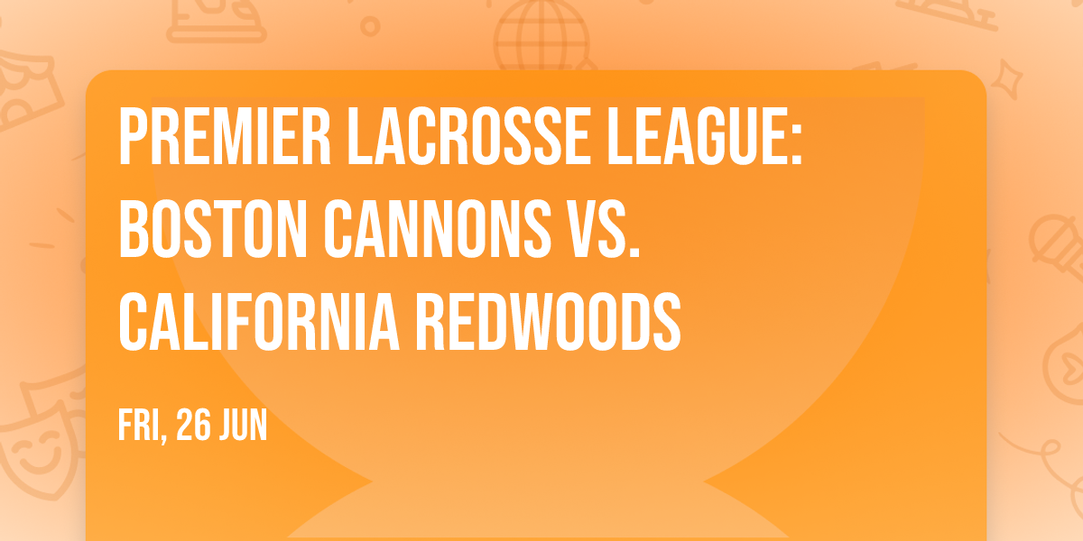 Premier Lacrosse League: Boston Cannons vs. California Redwoods