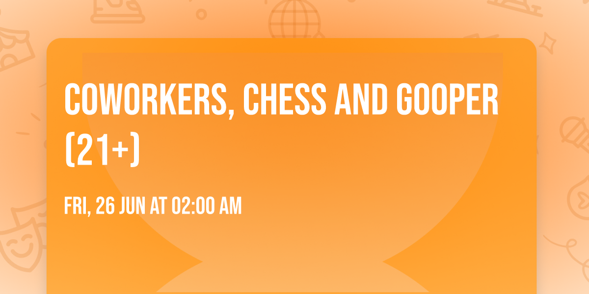Coworkers, CHESS and Gooper (21+)