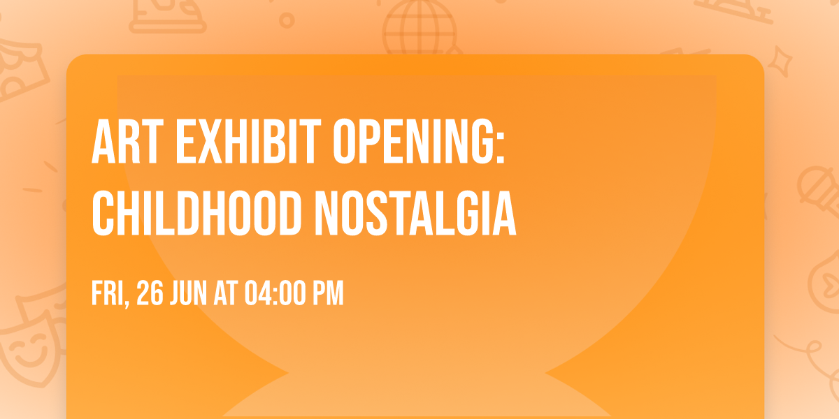 Art Exhibit Opening: Childhood Nostalgia