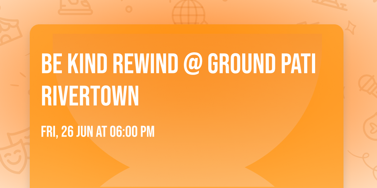 Be Kind Rewind @ Ground Pati Rivertown 