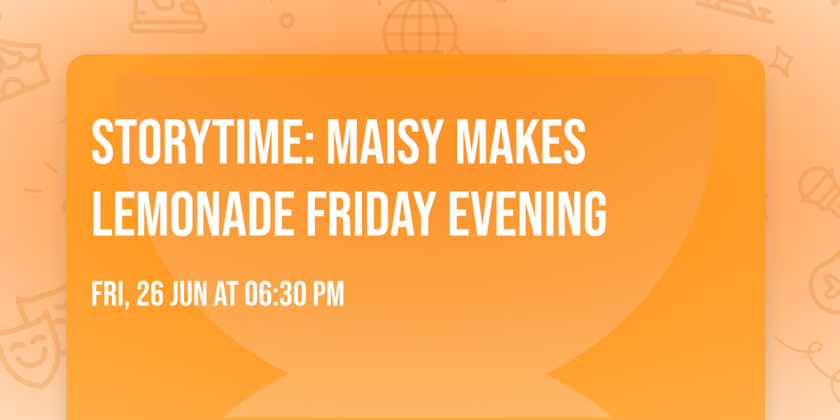 Storytime: Maisy Makes Lemonade FRIDAY EVENING  