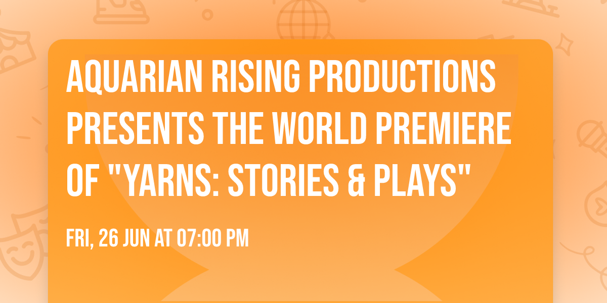 Aquarian Rising Productions presents the World Premiere of "Yarns: Stories & Plays"