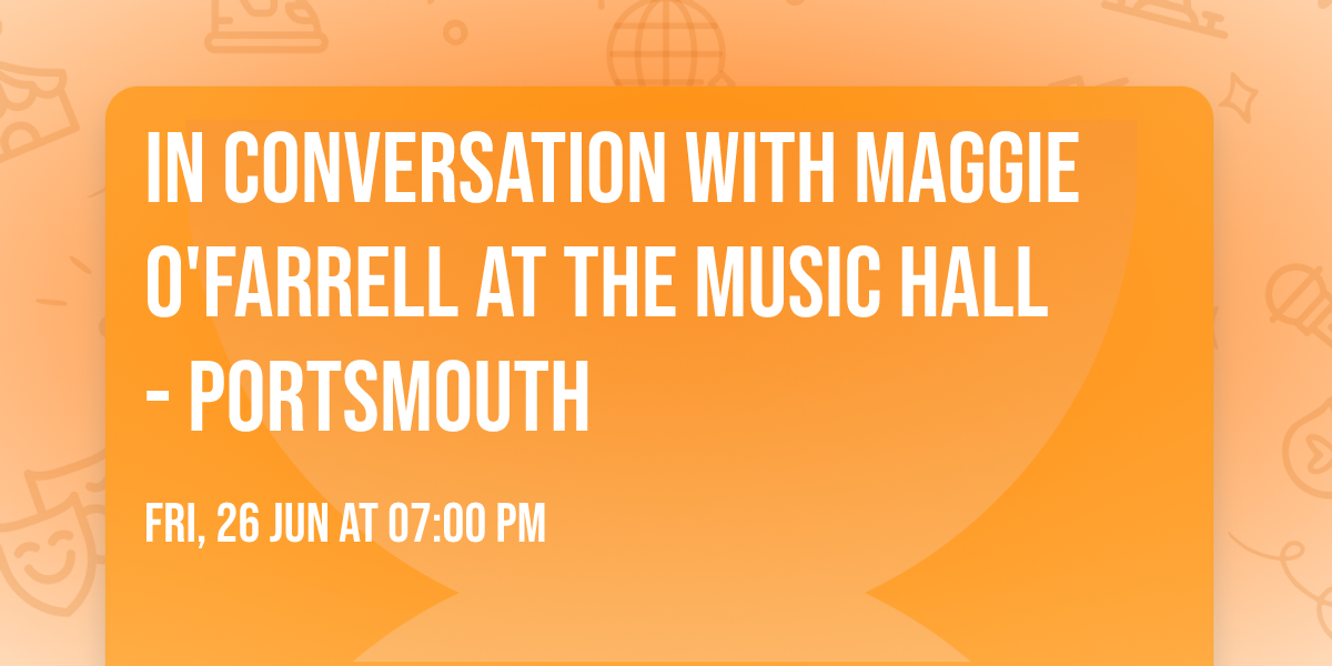 In Conversation with Maggie O'Farrell at The Music Hall - Portsmouth