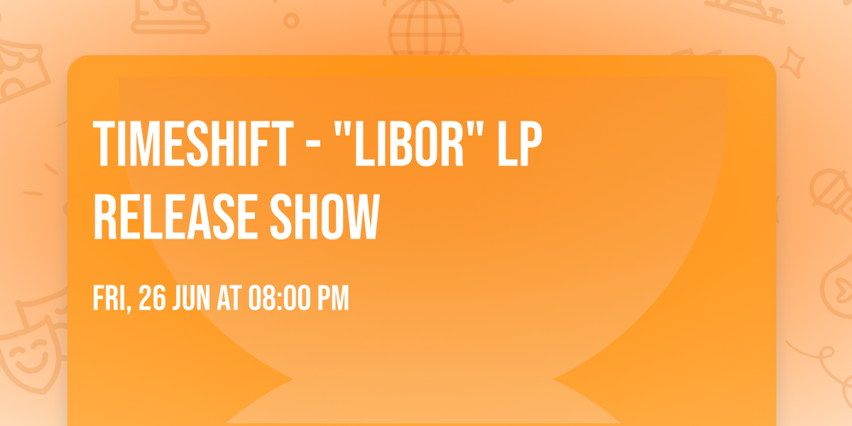 TIMESHIFT - "LIBOR" LP RELEASE SHOW