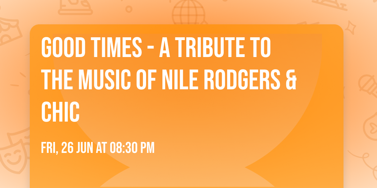 GOOD TIMES - A TRIBUTE TO THE MUSIC OF NILE RODGERS & CHIC