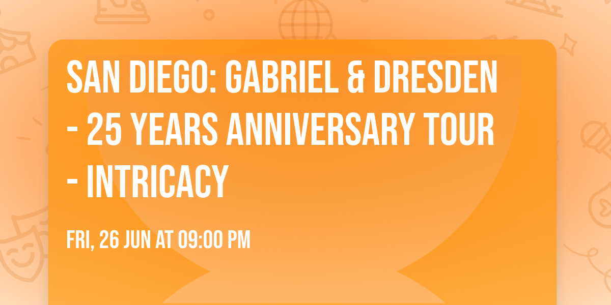 San Diego: GABRIEL & DRESDEN - 25 YEARS ANNIVERSARY TOUR - Intricacy