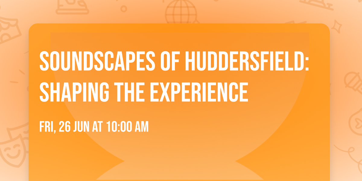 Soundscapes of Huddersfield: Shaping the Experience