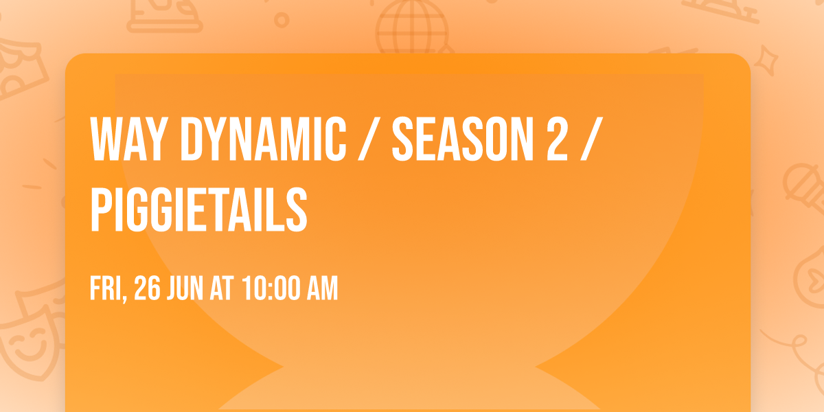 Way Dynamic \/ Season 2 \/ Piggietails