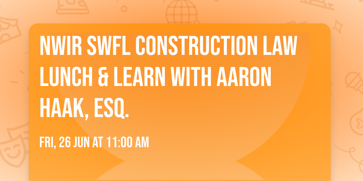 NWIR SWFL Construction Law Lunch & Learn with Aaron Haak, Esq.