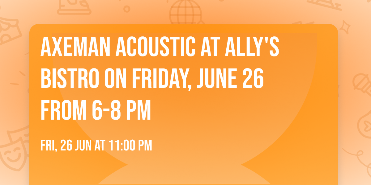 Axeman Acoustic at Ally's Bistro on Friday, June 26 from 6-8 pm