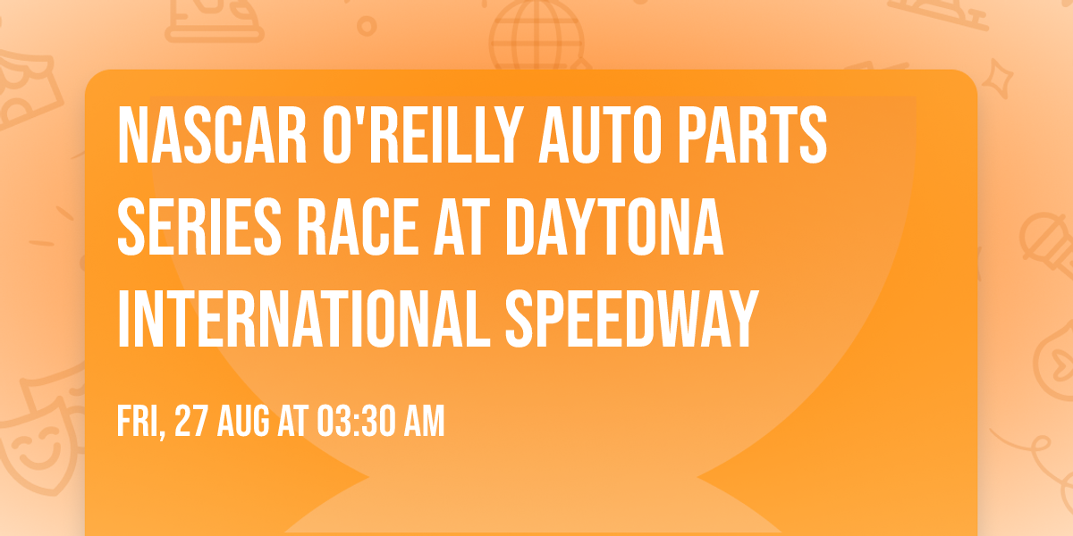 NASCAR O'Reilly Auto Parts Series Race at Daytona International Speedway