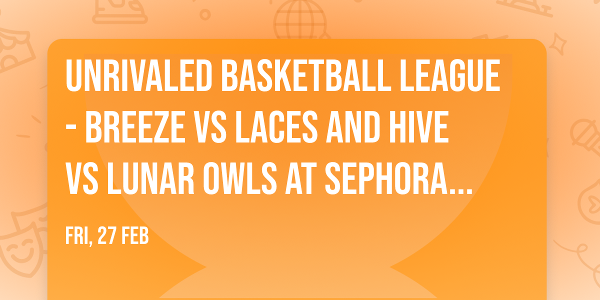 Unrivaled Basketball League - Breeze vs Laces and Hive vs Lunar Owls at Sephora Arena