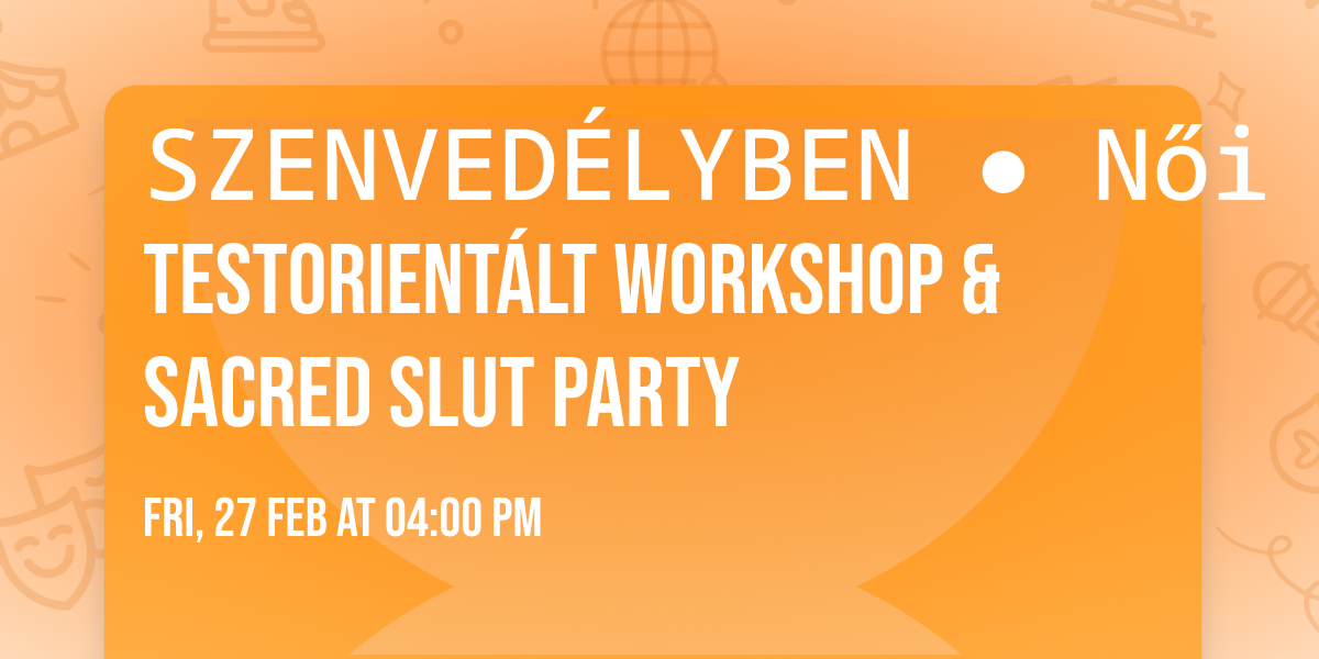 SZENVED\u00c9LYBEN \u25cf N\u0151i testorient\u00e1lt workshop & Sacred Slut Party