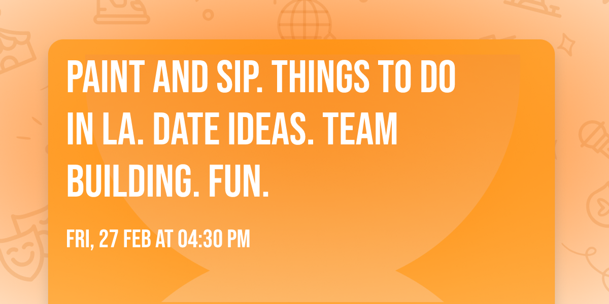 Paint and Sip. Things to do in LA. Date ideas. Team building. Fun.
