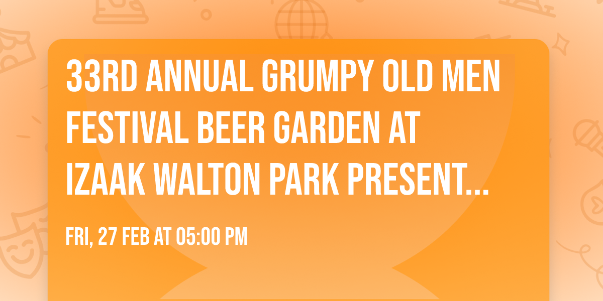 33rd Annual Grumpy Old Men Festival Beer Garden at Izaak Walton Park presented by DBS Group