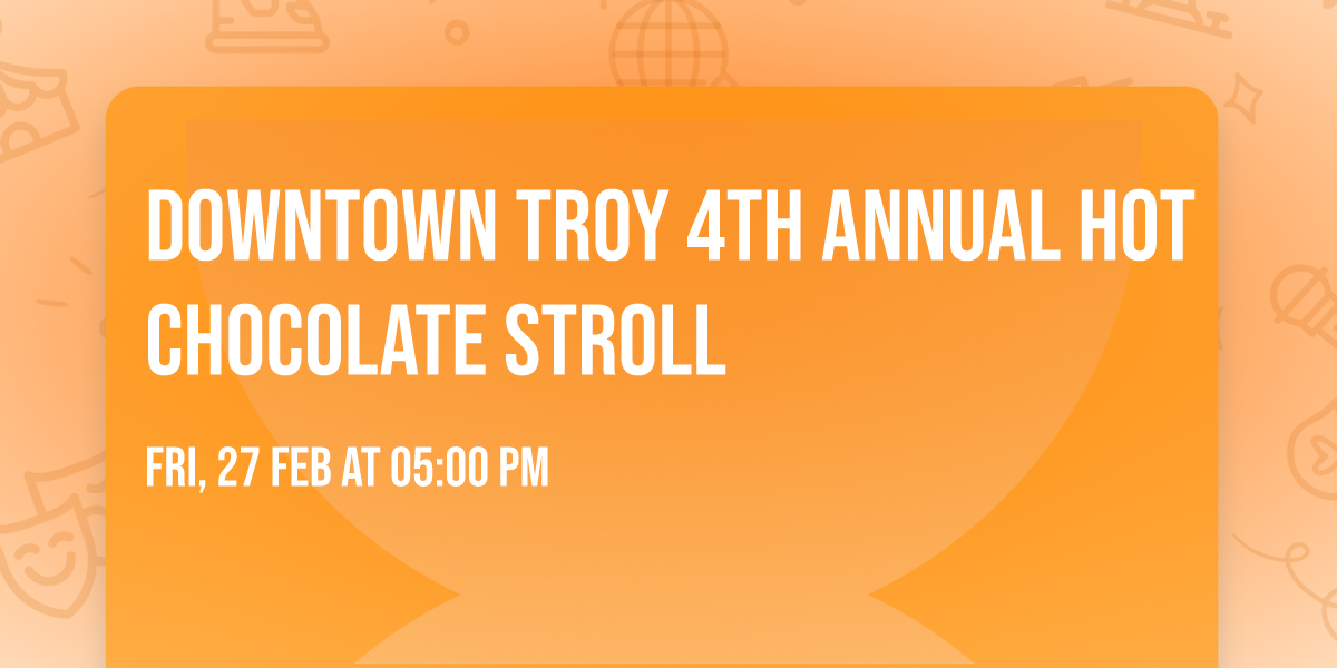 Downtown Troy 4th Annual Hot Chocolate Stroll