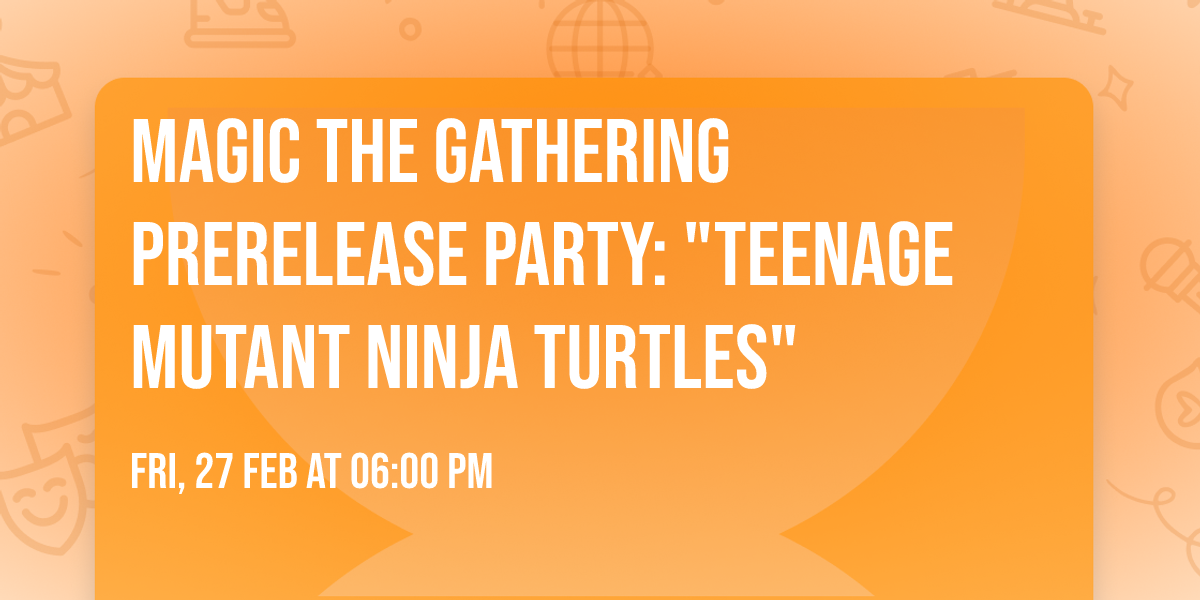 Magic The Gathering Prerelease Party: "Teenage Mutant Ninja Turtles"