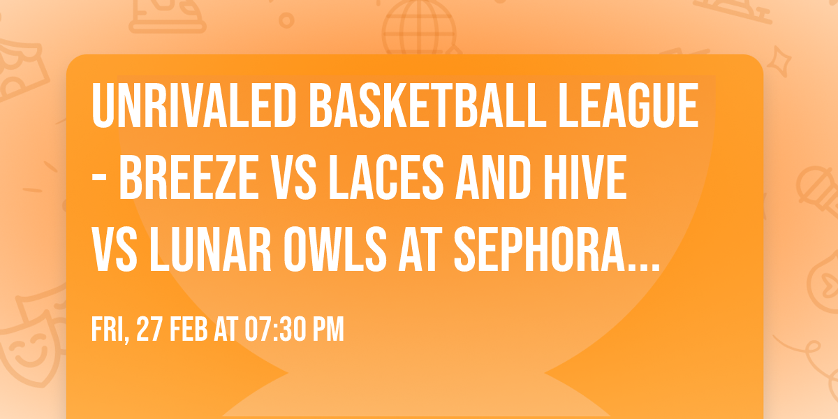 Unrivaled Basketball League - Breeze vs Laces and Hive vs Lunar Owls at Sephora Arena