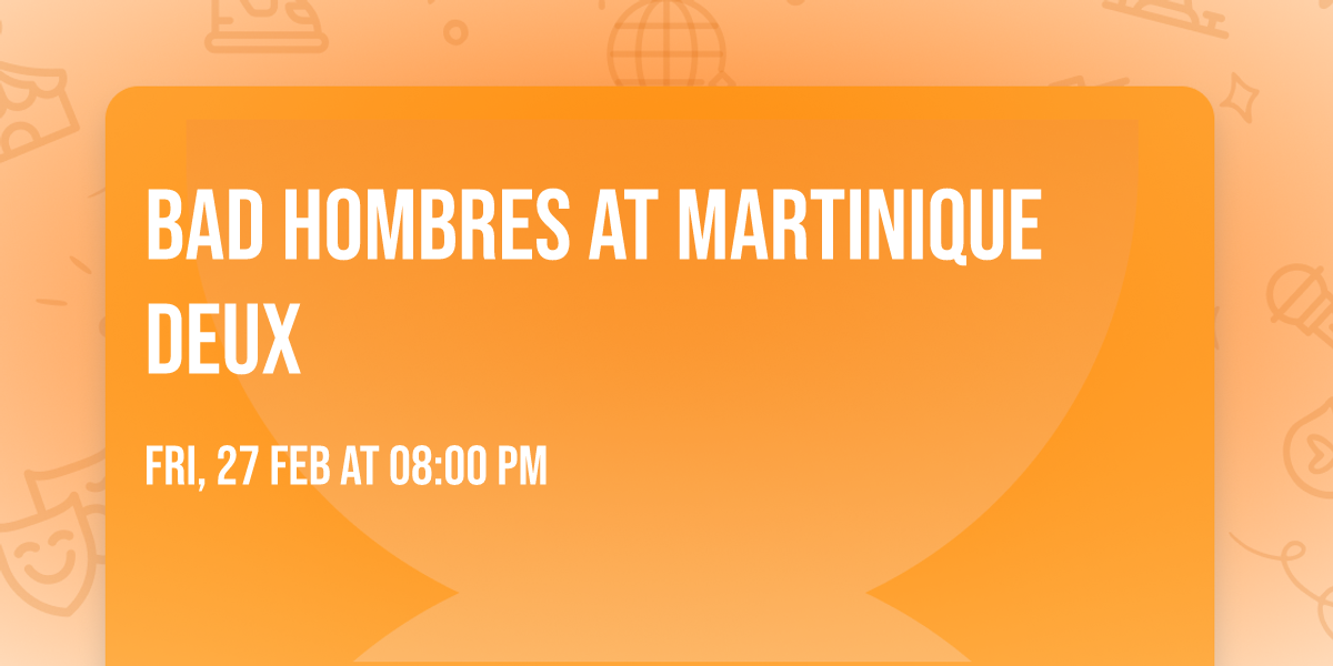 Bad Hombres at Martinique Deux