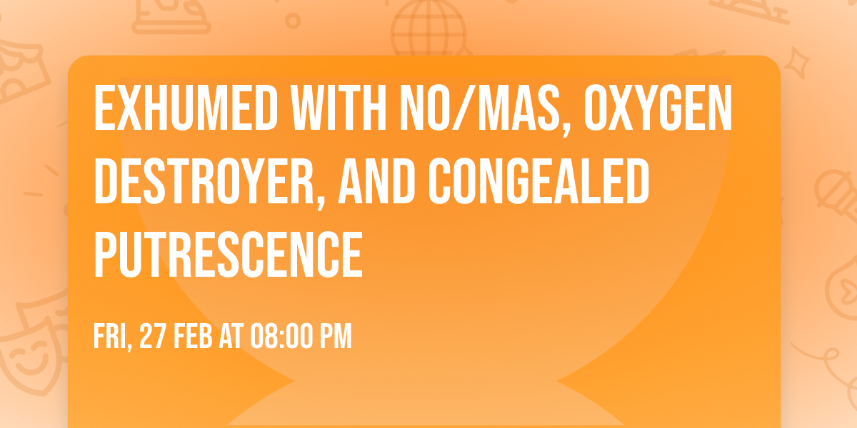 EXHUMED with NO\/MAS, OXYGEN DESTROYER, and CONGEALED PUTRESCENCE 