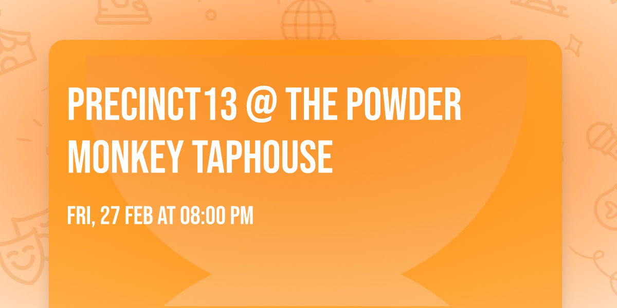 Precinct13 @ The Powder Monkey Taphouse