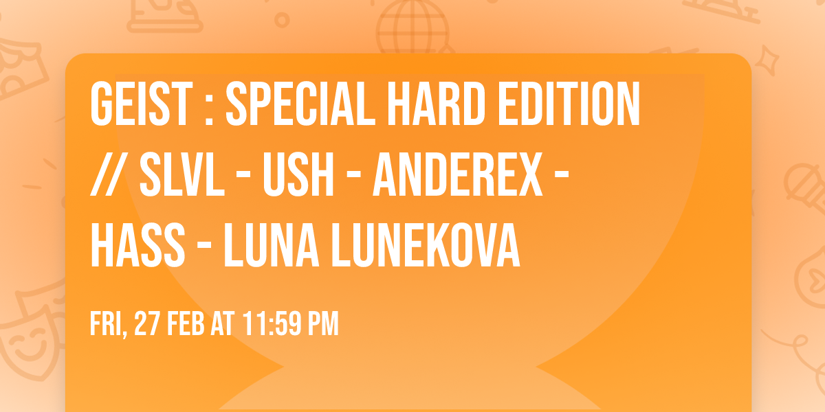 GEIST : SPECIAL HARD EDITION \/\/ SLVL - USH - ANDEREX - HASS - LUNA LUNEKOVA