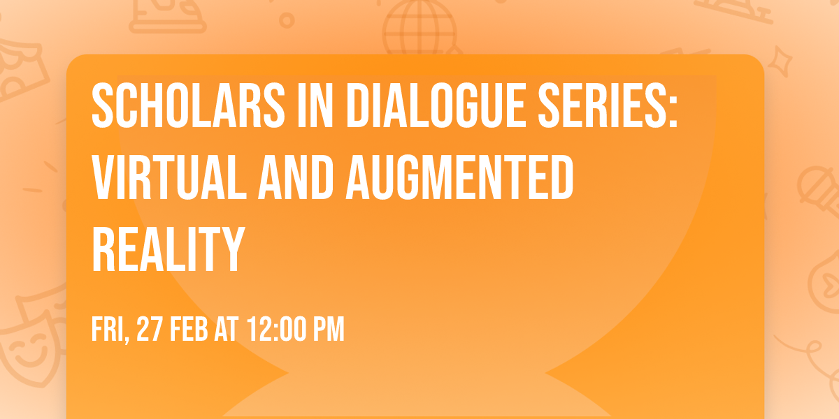 Scholars in Dialogue Series: Virtual and Augmented Reality
