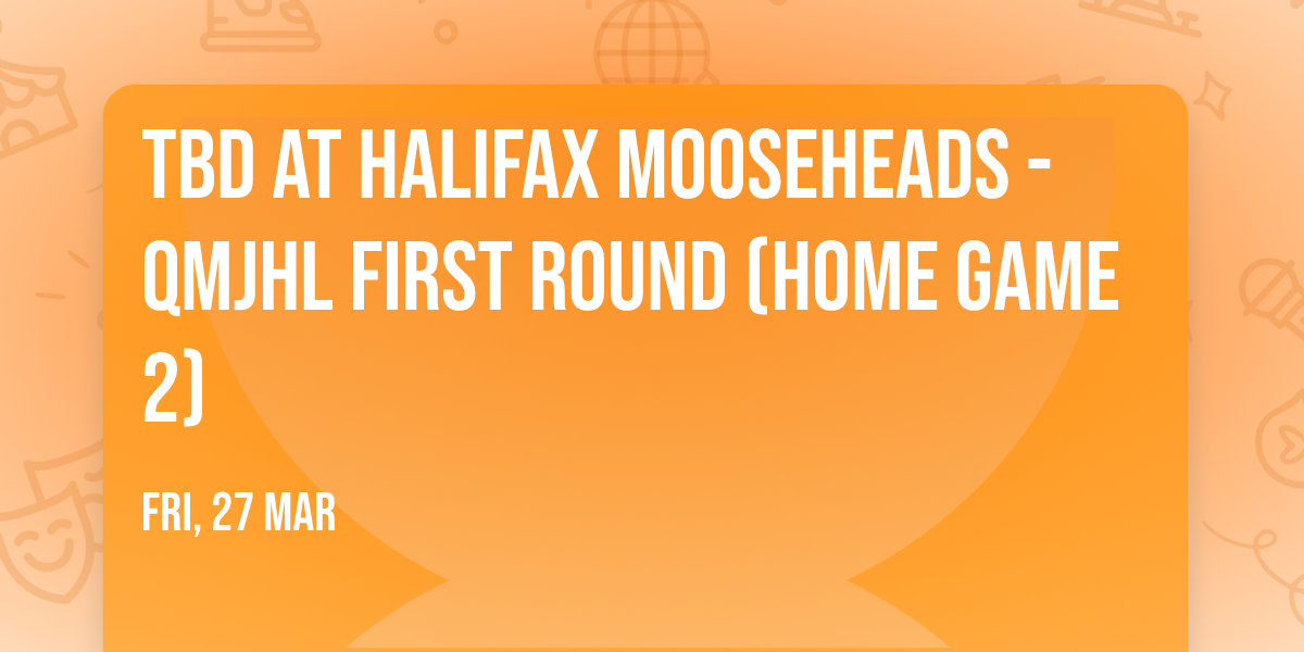 TBD at Halifax Mooseheads - QMJHL First Round (Home Game 2)
