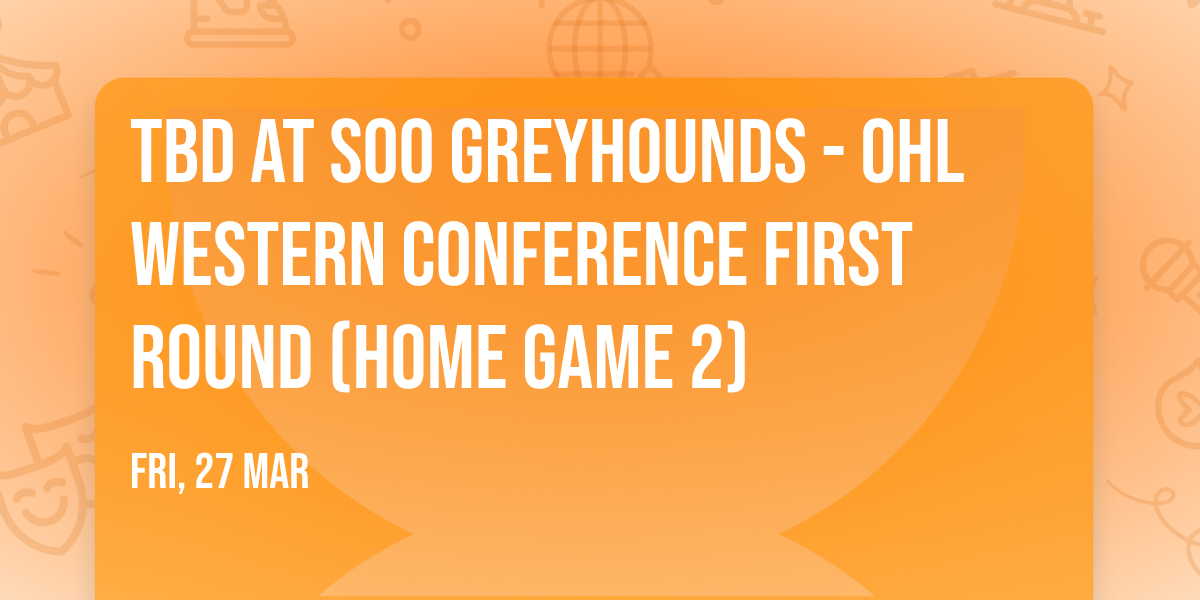 TBD at Soo Greyhounds - OHL Western Conference First Round (Home Game 2)