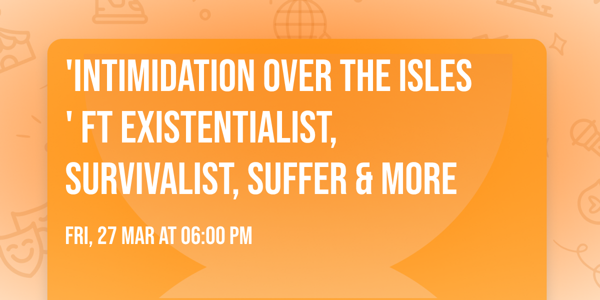 'Intimidation over the Isles' ft Existentialist, Survivalist, Suffer & more