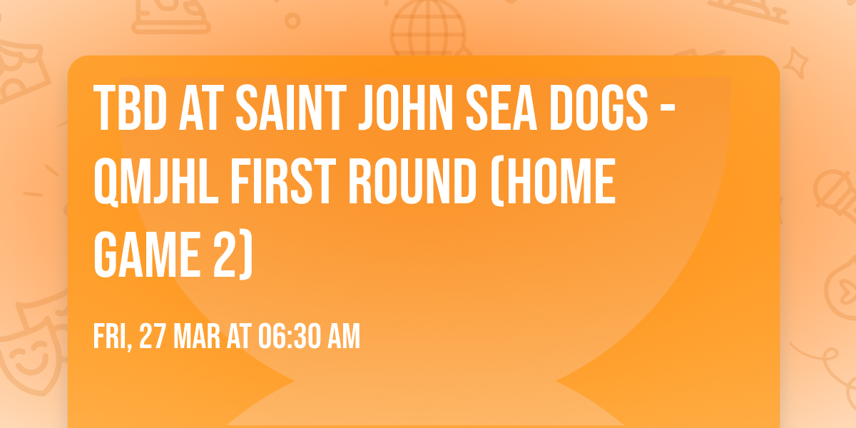 TBD at Saint John Sea Dogs - QMJHL First Round (Home Game 2)