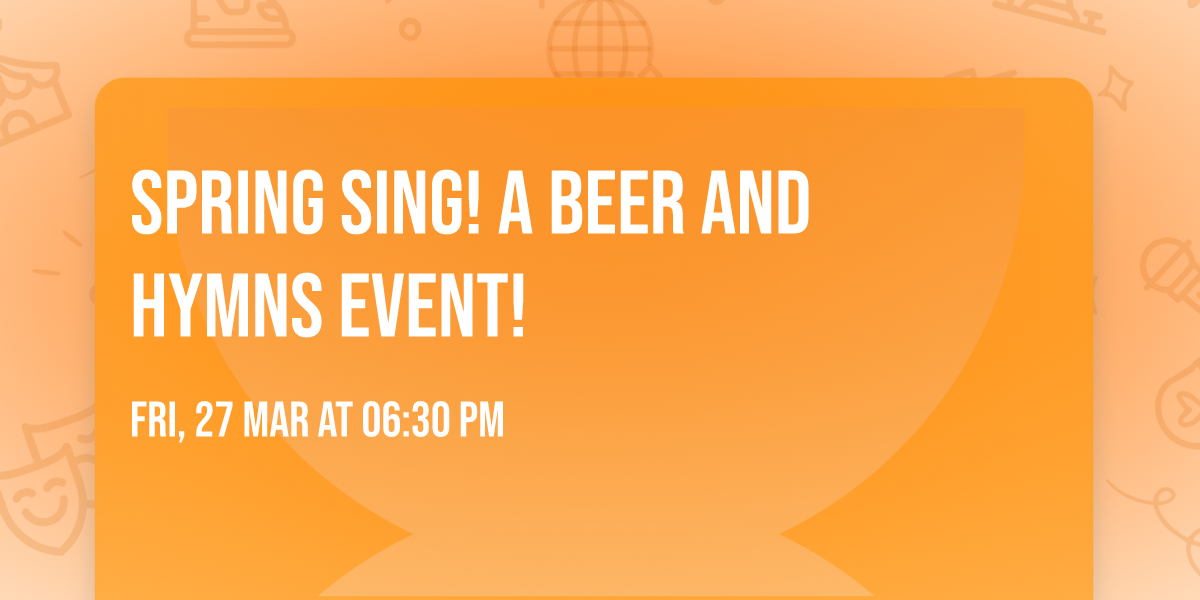 Spring Sing! A Beer and Hymns Event!