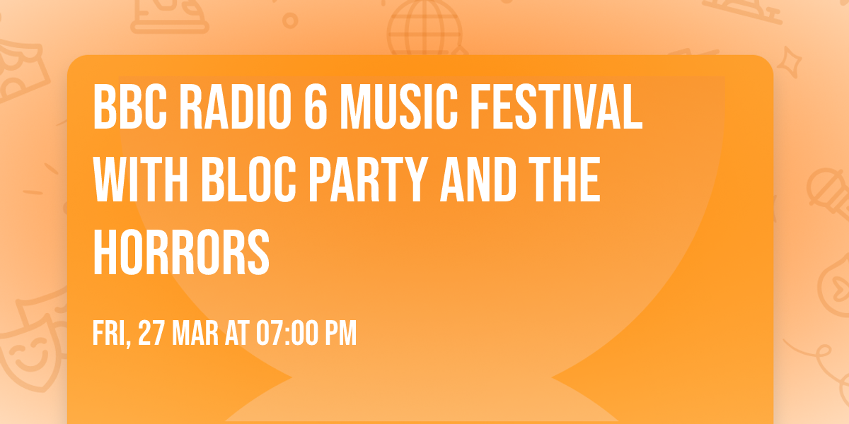 BBC Radio 6 Music Festival with Bloc Party and The Horrors