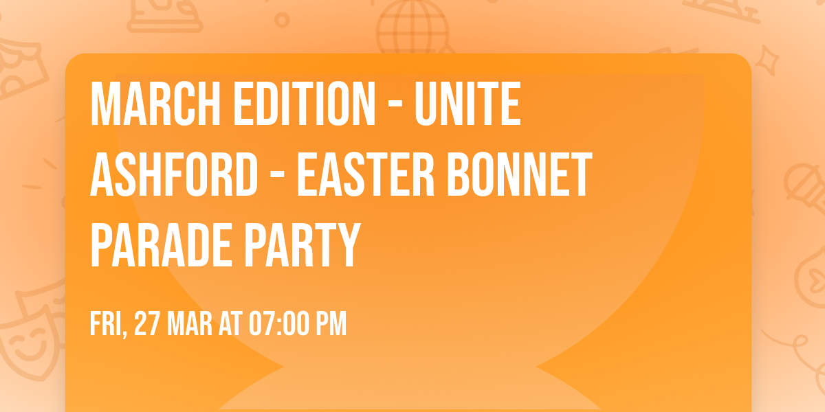 March Edition - Unite Ashford - Easter Bonnet Parade Party