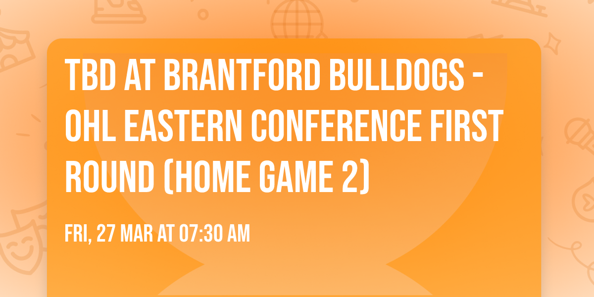 TBD at Brantford Bulldogs - OHL Eastern Conference First Round (Home Game 2)