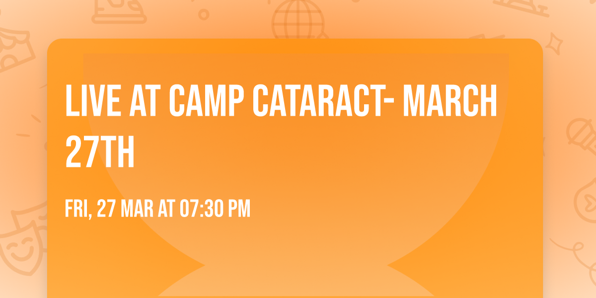 Live at Camp Cataract- March 27th