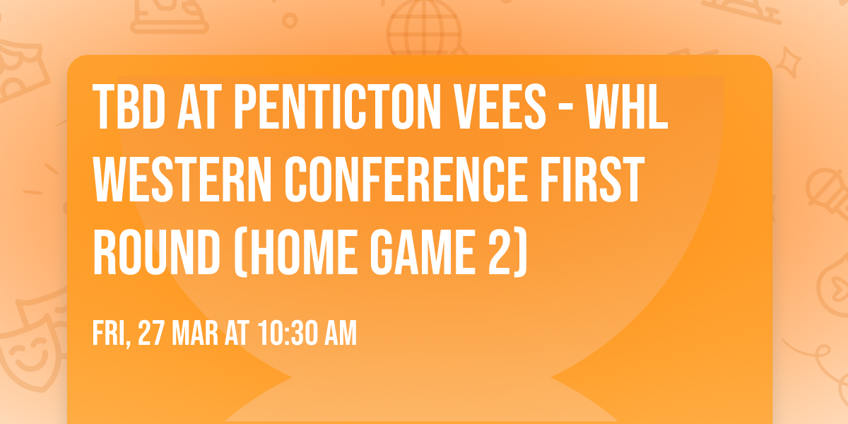 TBD at Penticton Vees - WHL Western Conference First Round (Home Game 2)