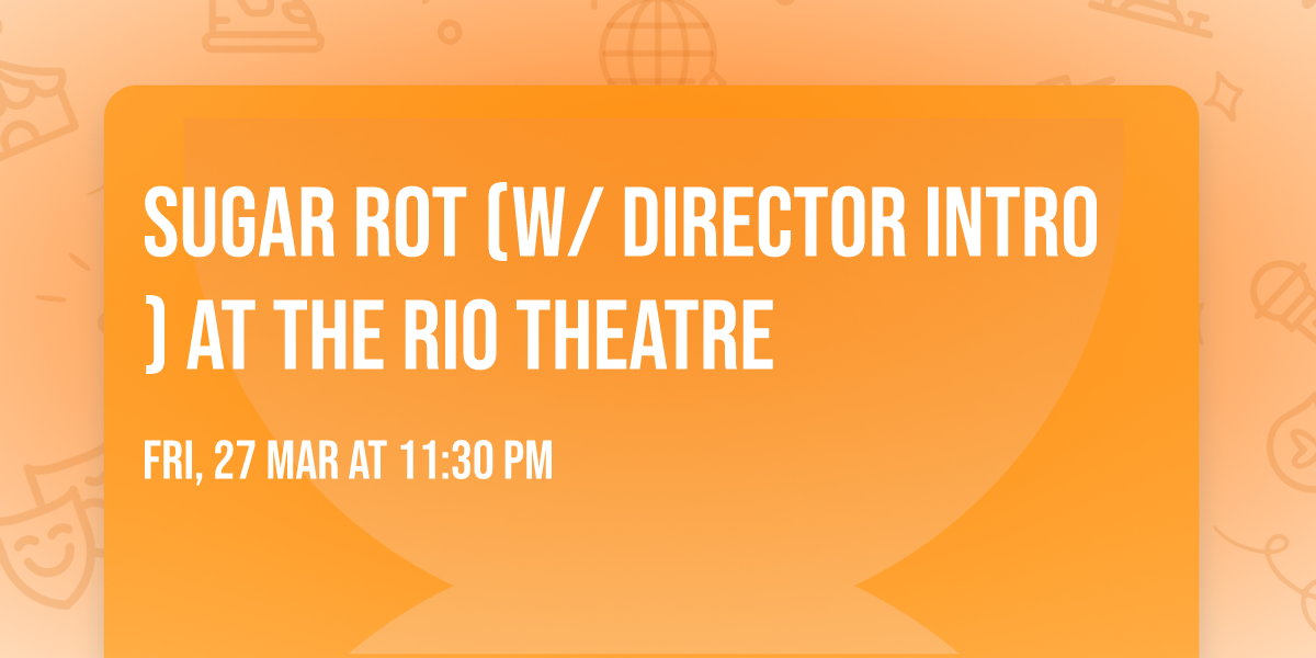 Sugar Rot (w\/ Director Intro) at the Rio Theatre