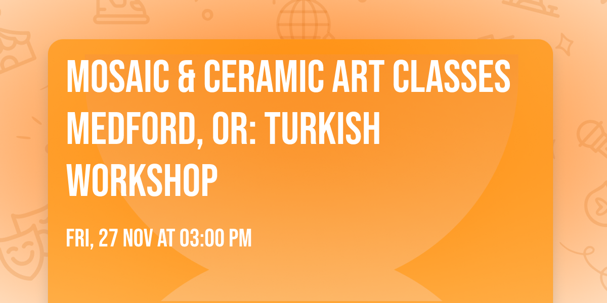 Mosaic & Ceramic Art Classes Medford, OR: Turkish Workshop