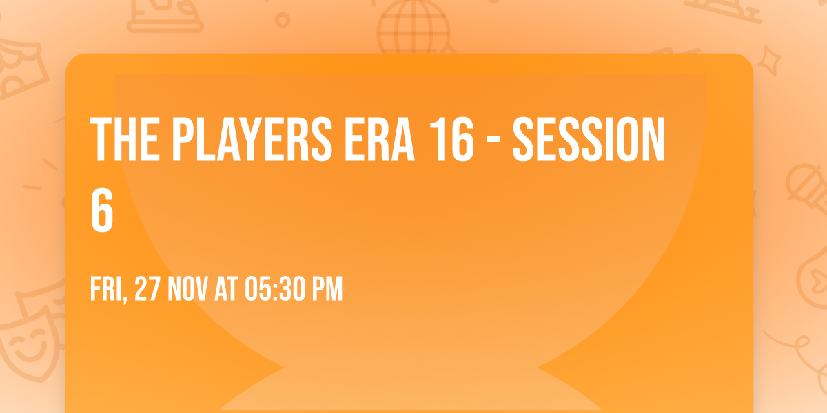 The Players Era 16 - Session 6