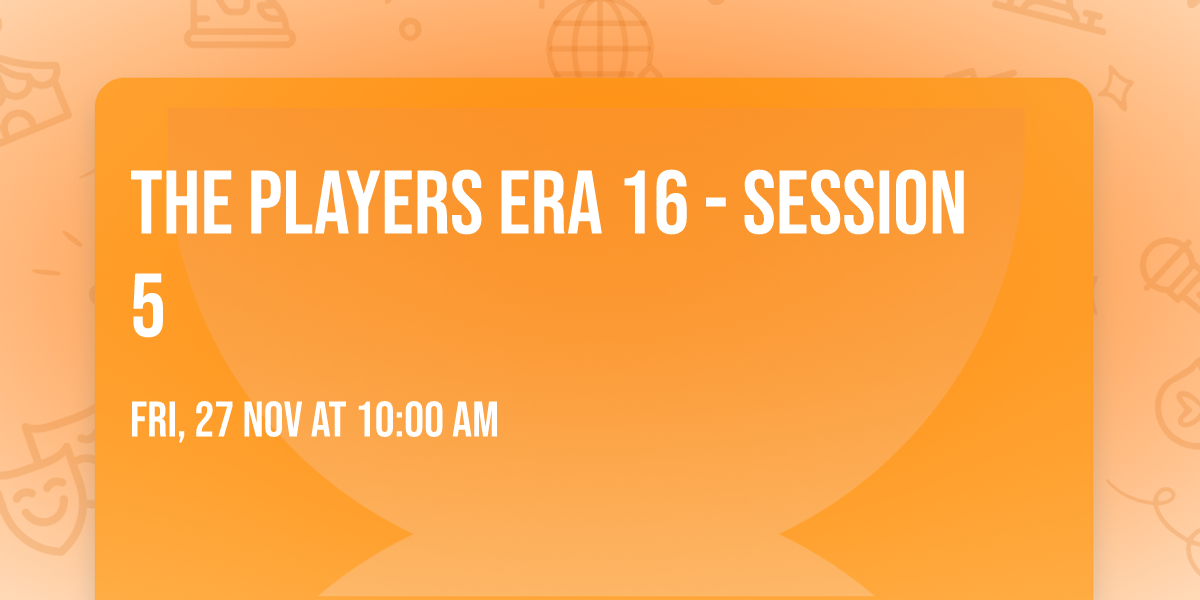The Players Era 16 - Session 5