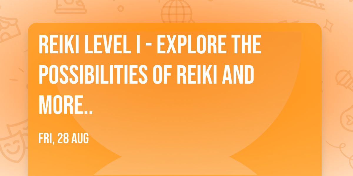 Reiki Level I  - Explore the possibilities of Reiki and more..
