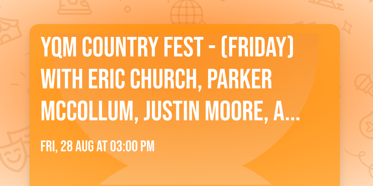YQM Country Fest - (Friday) with Eric Church, Parker McCollum, Justin Moore, and more
