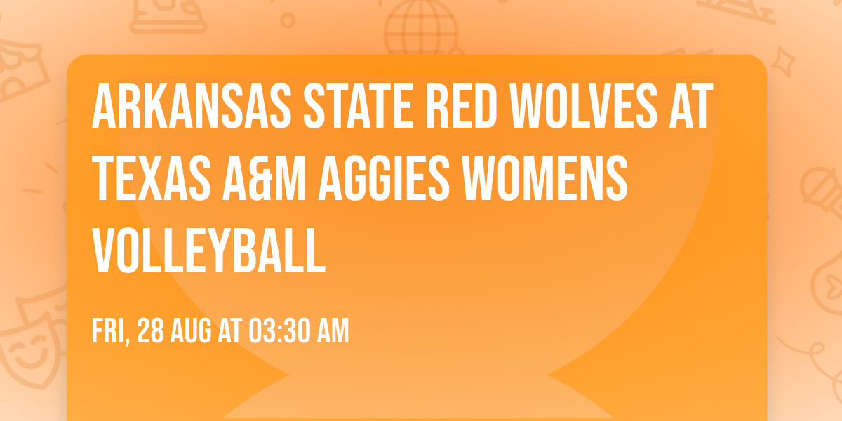 Arkansas State Red Wolves at Texas A&M Aggies Womens Volleyball