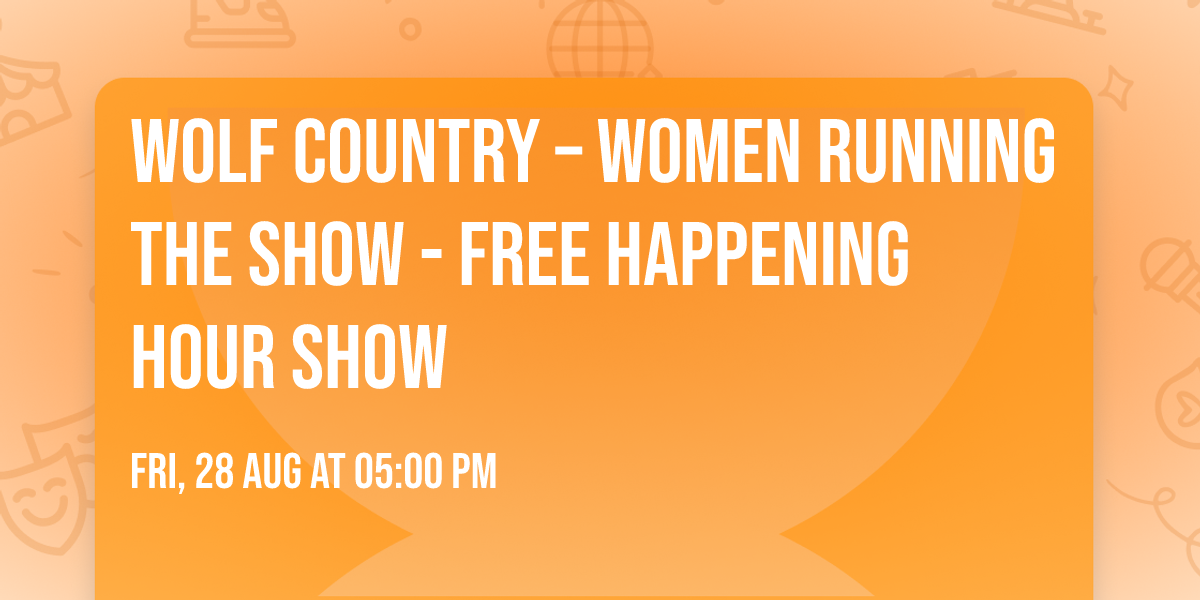 Wolf Country \u2013 Women Running The Show - FREE Happening Hour Show